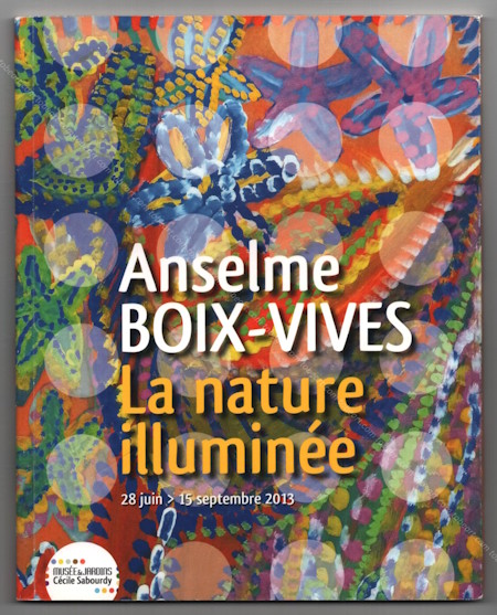 Anselme BOIX-VIVES | La nature illumin�e | Mus�e & Jardin C�cile Sabourdy, 2013.
