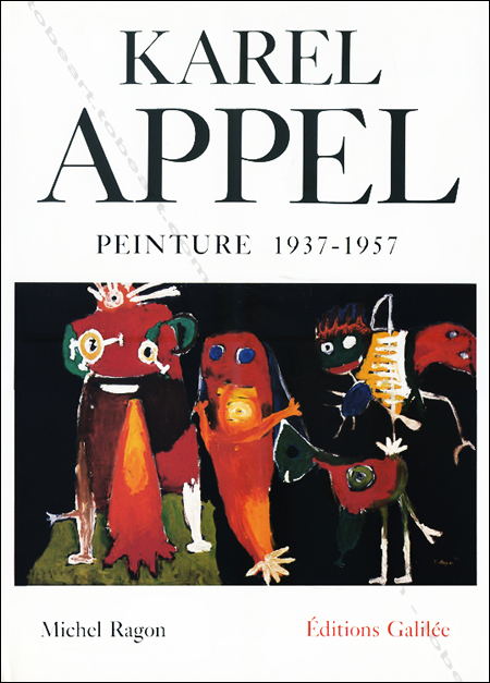 Karel APPEL - Peinture 1937-1957. Paris, Editions Galilée, 1988.