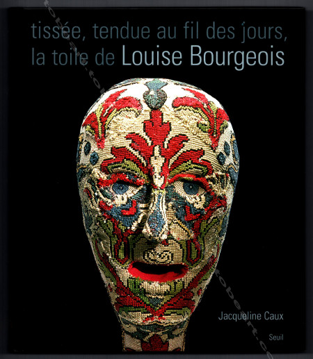 Tissée, tendue au fil des jours, la toile de Louise BOURGEOIS. Paris, Editions du Seuil, 2003.