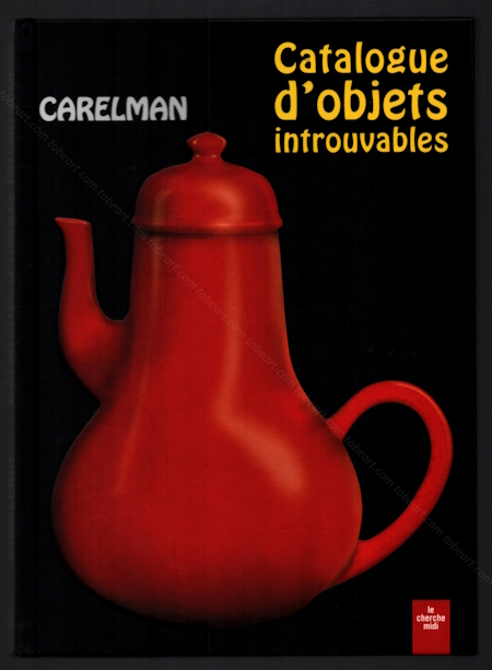 Jacques CARELMAN - Catalogue d'objets introuvables. Paris, Editions Le Cherche Midi, 2010.