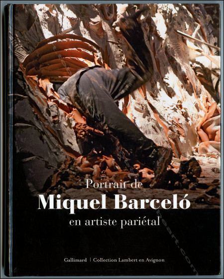 Portrait de Miquel BARCELO en artiste pariétal. Paris, Editions Gallimard / Collection Lambert, 2008.