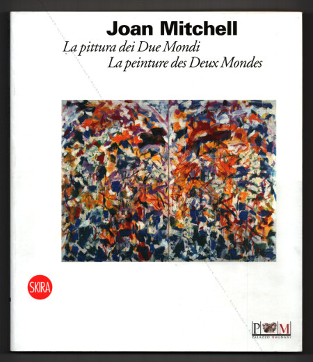 Joan MITCHELL - La pittura dei Due Mondi / La peinture des Deux Mondes. Milan, Editions Skira, 2009.