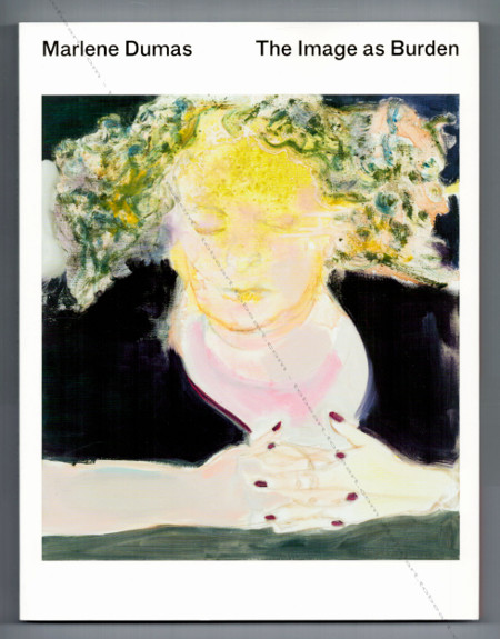 Marlene DUMAS - The Image as Burden. London, Tate Publishing, 2014.