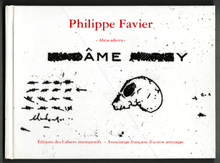 Philippe FAVIER - « Abracadavra ». Saint Etienne, Editions des Cahiers Intempestifs / AFAA, 2001.