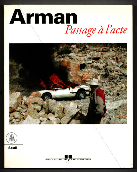 ARMAN - Passage à l'acte. Nice, Musée d'Art Moderne et d'Art Contemporain / SKIRA / Seuil, 2001.