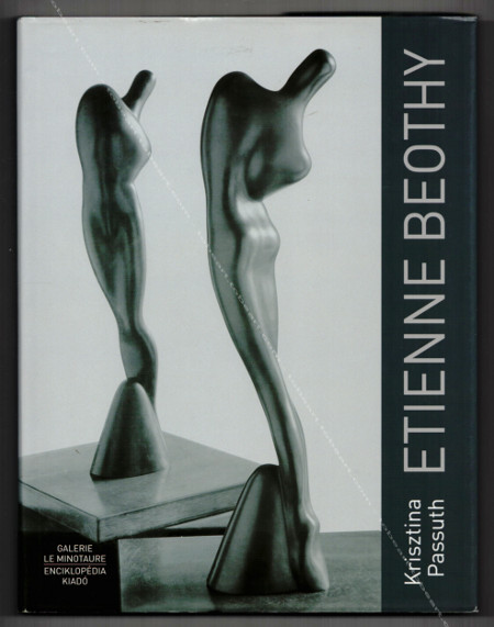 Etienne BEOTHY - Le Sculpteur de la Série d'Or. Paris, Galerie Le Minotaure / Enciklopédia Kiado, 2011.