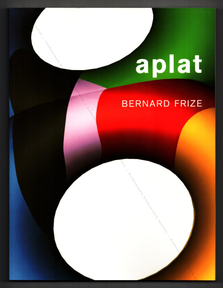 Bernard FRIZE - Aplat. Paris, Musée d'Art Moderne / Paris musées, 2003.
