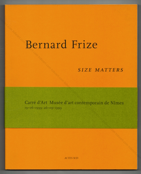 Bernard FRIZE - Size matters. Nmes, Actes Sud / Carr d'Art, 1999.