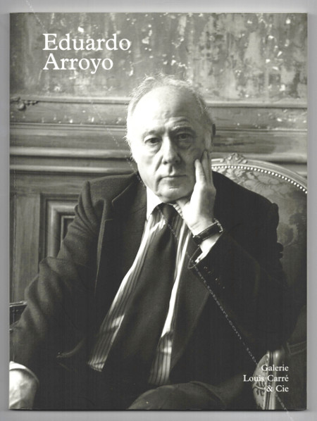 Eduardo ARROYO - Papiers (1960-2005). Paris, Galerie Louis CARRÉ, 2005.