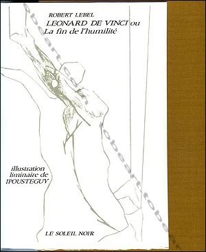 IPOUSTEGUY - Robert Lebel. Leonard de Vinci ou La fin de l'humilité. Paris, Le Soleil Noir, 1974.